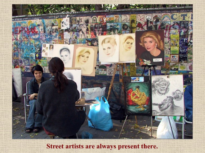 Street artists are always present there.